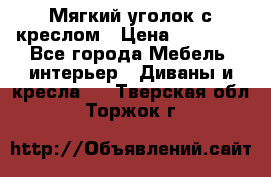  Мягкий уголок с креслом › Цена ­ 14 000 - Все города Мебель, интерьер » Диваны и кресла   . Тверская обл.,Торжок г.